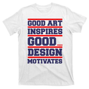 Good Art Inspires Good Design Motivates T-Shirt