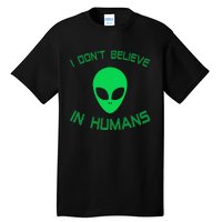 Green Alien I Dont Believe in Humans Funny Alien UFO Believe Tall T-Shirt