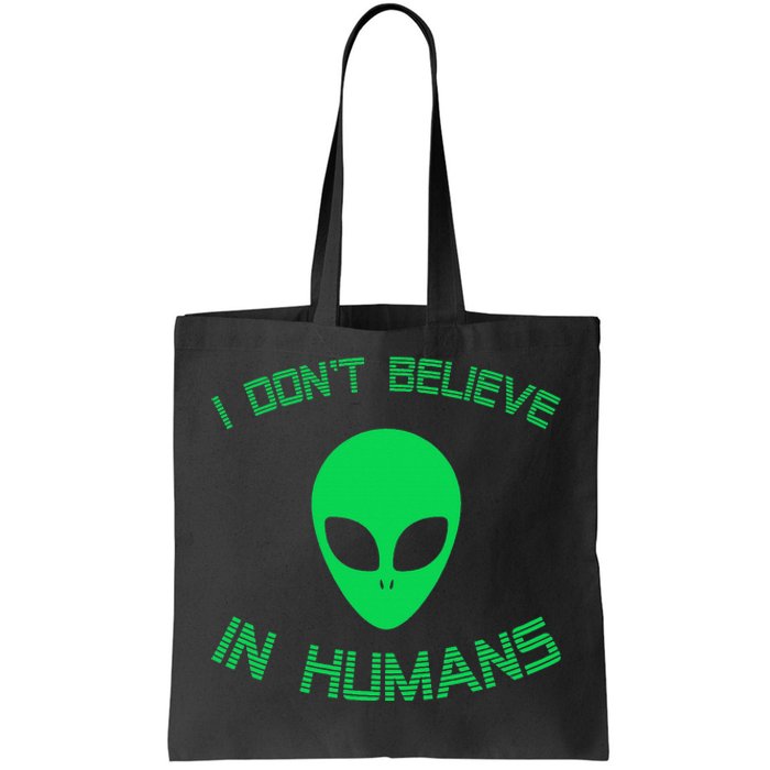 Green Alien I Dont Believe in Humans Funny Alien UFO Believe Tote Bag