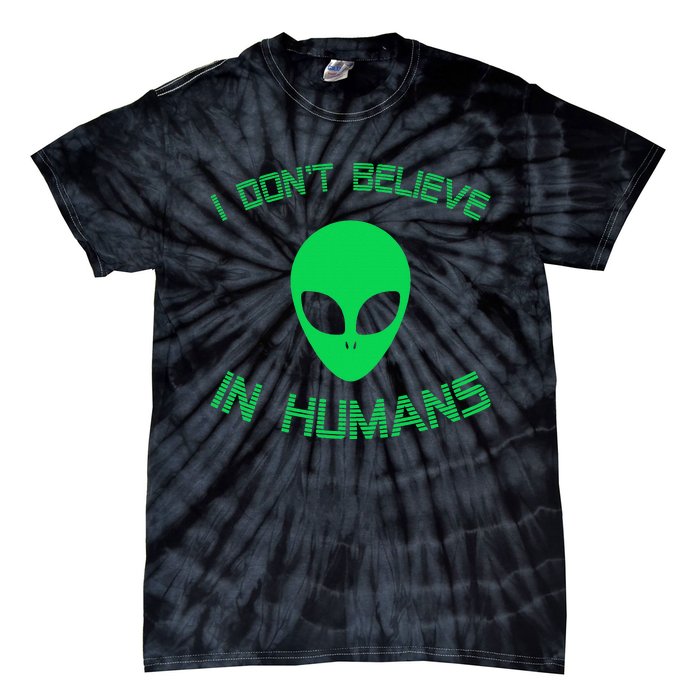 Green Alien I Dont Believe in Humans Funny Alien UFO Believe Tie-Dye T-Shirt