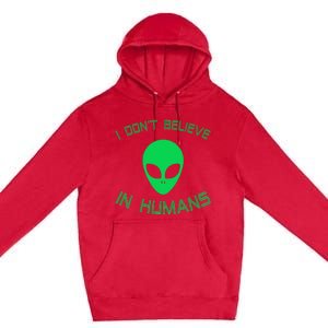 Green Alien I Dont Believe in Humans Funny Alien UFO Believe Premium Pullover Hoodie