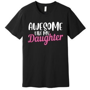 Gagglegifts Awesome Like My Daughter Premium T-Shirt