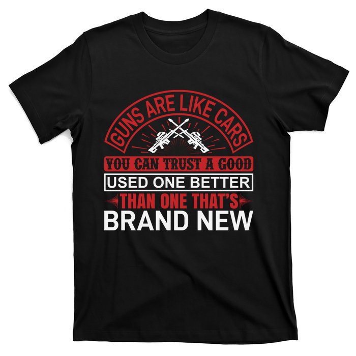 Guns Are Like Cars You Can Trust A Good Used One Better Than One That's Brand Ne T-Shirt