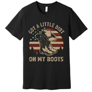 Got A Little Dirt On My Boots USA FLag Western Country Music Premium T-Shirt