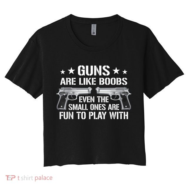 Guns Are Like Boobs Funny Gun Titties Joke Pistol Crop Top