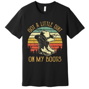 Got A Little Dirt On My Boots Country Music Lover Premium T-Shirt