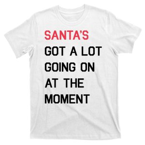 Got A Lot Going On At The Moment SantaS Xmas T-Shirt