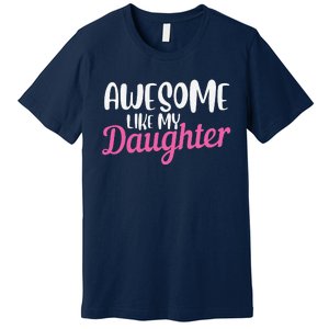 Gagglegifts Awesome Like My Daughter Premium T-Shirt