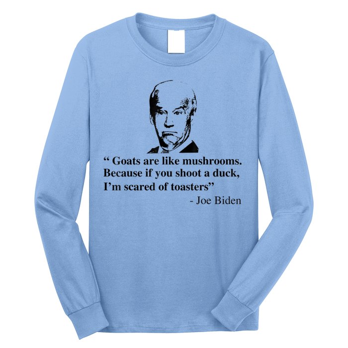 Goats Are Like Mushrooms Funny Joe Biden Quote Long Sleeve Shirt