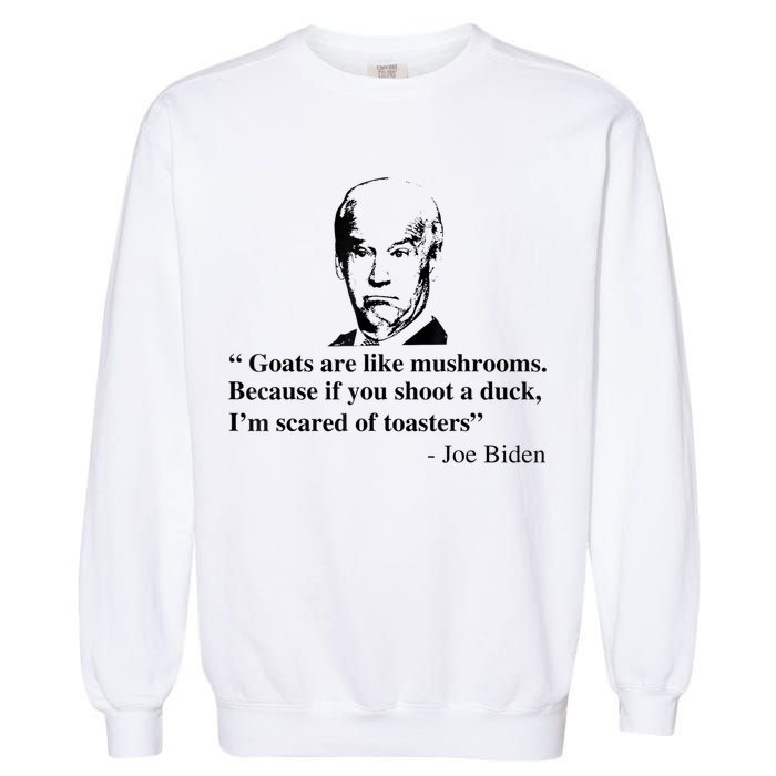 Goats Are Like Mushrooms Funny Joe Biden Quote Garment-Dyed Sweatshirt