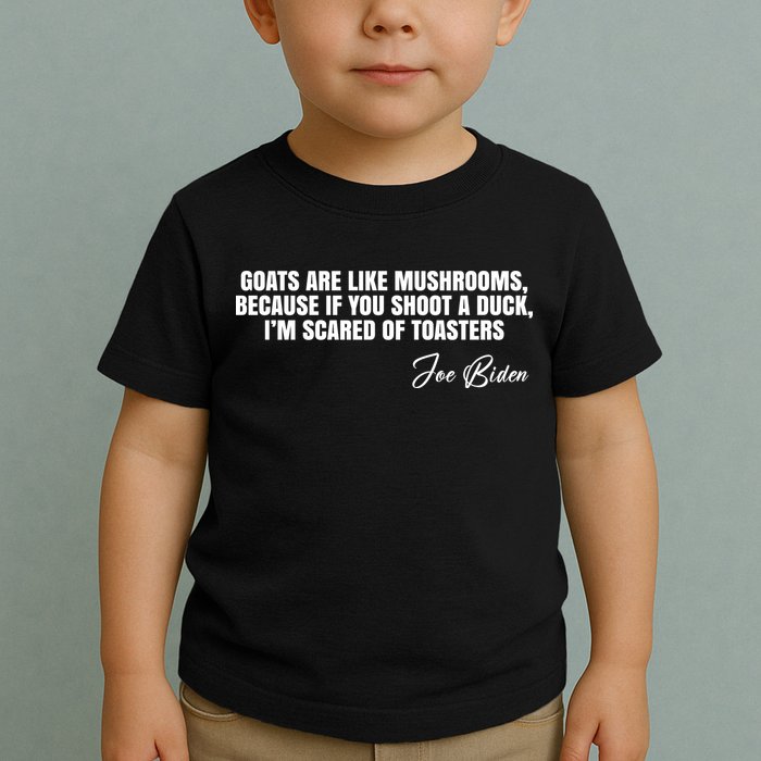 Goats Are Like Mushrooms Funny Joe Biden Quote Toddler T-Shirt