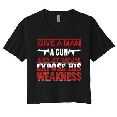 Give A Man A Gun And Let Nature Expose His Weakness Women's Crop Top Tee