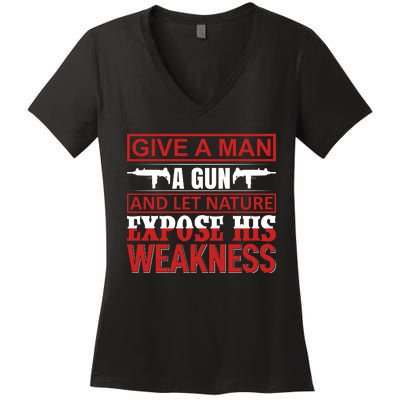 Give A Man A Gun And Let Nature Expose His Weakness Women's V-Neck T-Shirt