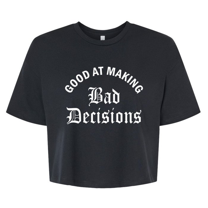 Good At Making Bad Decisions Funny Gift Bella+Canvas Jersey Crop Tee