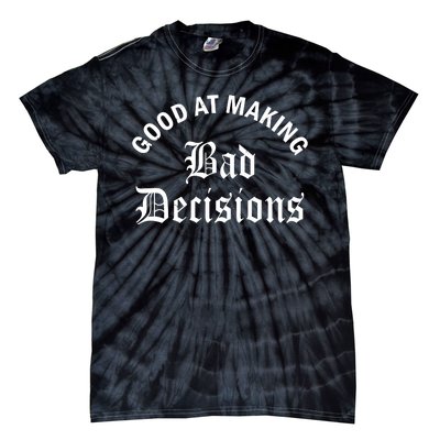 Good At Making Bad Decisions Funny Gift Tie-Dye T-Shirt