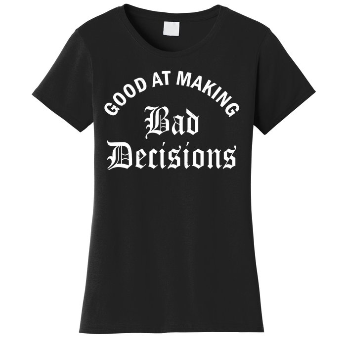 Good At Making Bad Decisions Funny Gift Women's T-Shirt