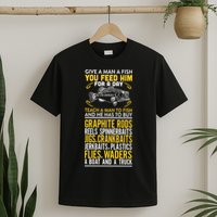Give A Man A Fish You Feed Him For A Day Teach Him To Fish Funny T-Shirt