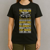 Give A Man A Fish You Feed Him For A Day Teach Him To Fish Funny T-Shirt