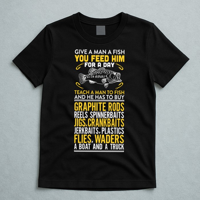 Give A Man A Fish You Feed Him For A Day Teach Him To Fish Funny T-Shirt