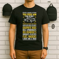 Give A Man A Fish You Feed Him For A Day Teach Him To Fish Funny T-Shirt