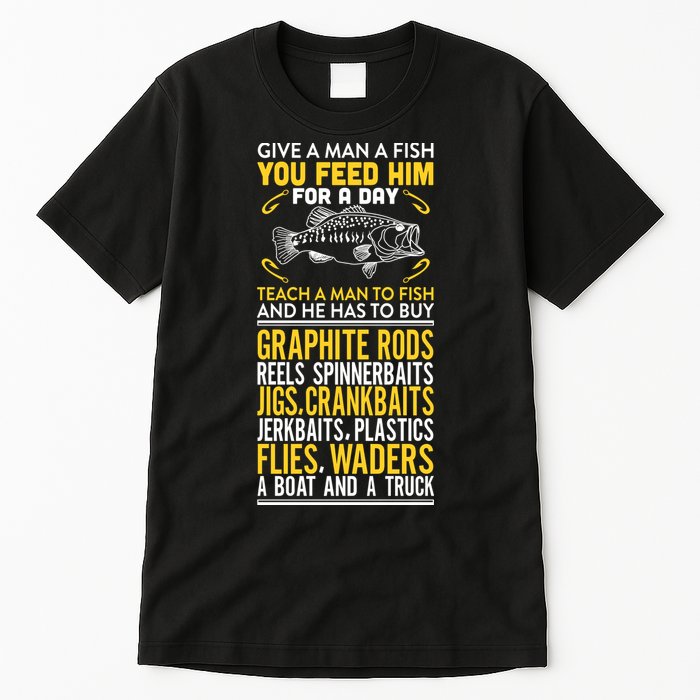 Give A Man A Fish You Feed Him For A Day Teach Him To Fish Funny Tall T-Shirt