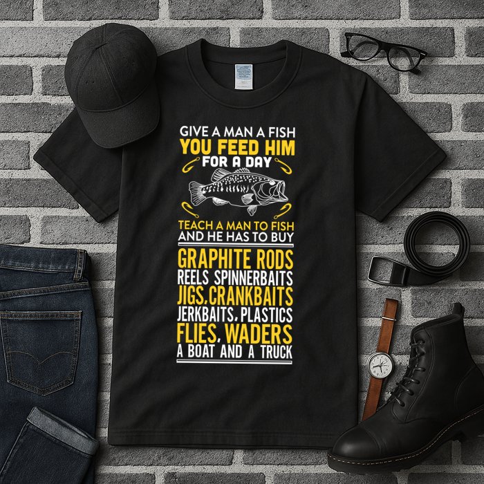 Give A Man A Fish You Feed Him For A Day Teach Him To Fish Funny Tall T-Shirt