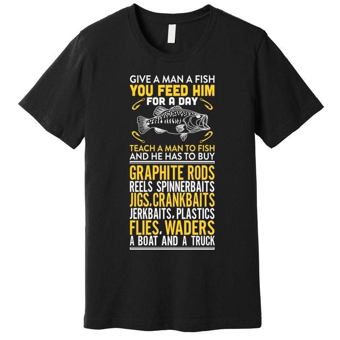 Give A Man A Fish You Feed Him For A Day Teach Him To Fish Funny Premium T-Shirt