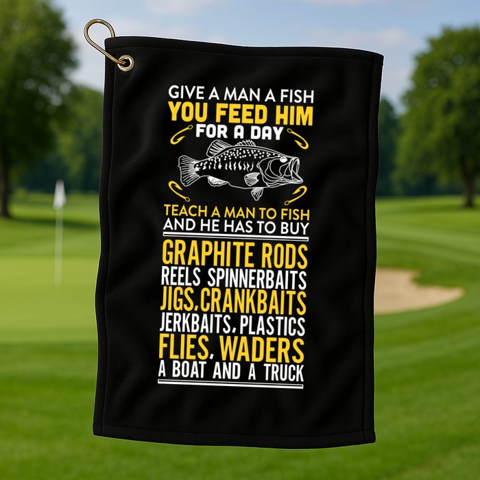 Give A Man A Fish You Feed Him For A Day Teach Him To Fish Funny Golf Towel