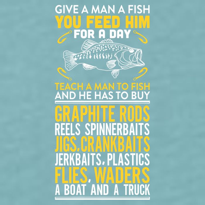 Give A Man A Fish You Feed Him For A Day Teach Him To Fish Funny Sueded Cloud Jersey T-Shirt