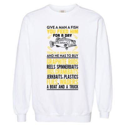 Give A Man A Fish You Feed Him For A Day Teach Him To Fish Funny Garment-Dyed Sweatshirt