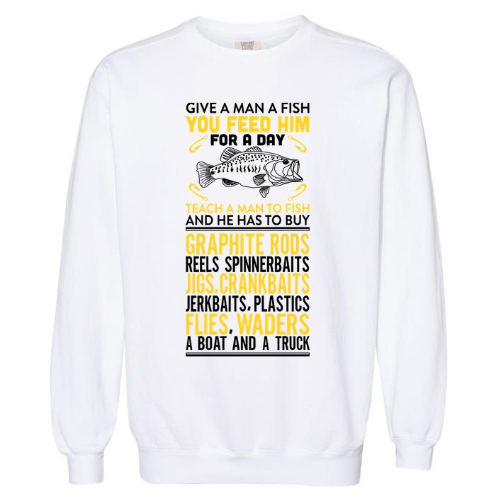 Give A Man A Fish You Feed Him For A Day Teach Him To Fish Funny Garment-Dyed Sweatshirt