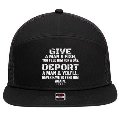 Give A Man A Fish You Feed Him For A Day Deport A Man & YouLl Never Have To Fee 7 Panel Mesh Trucker Snapback Hat