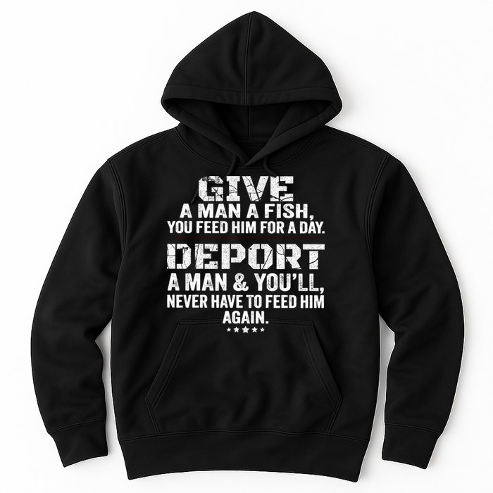 Give A Man A Fish You Feed Him For A Day Deport A Man & YouLl Never Have To Fee Hoodie