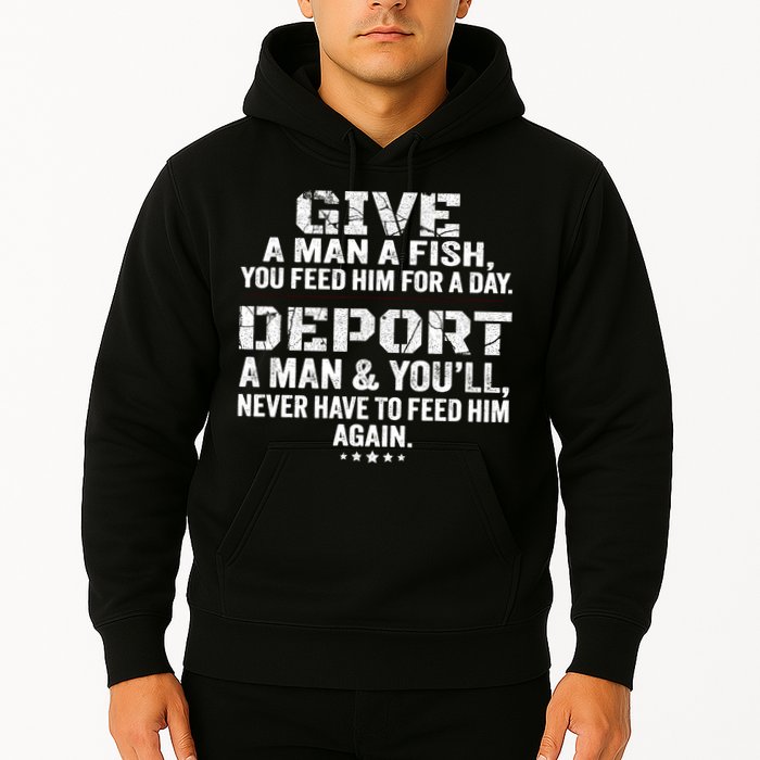 Give A Man A Fish You Feed Him For A Day Deport A Man & YouLl Never Have To Fee Hoodie