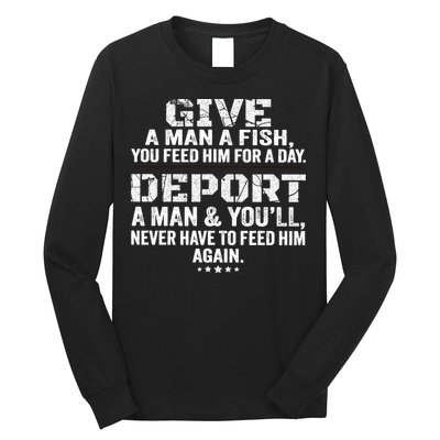 Give A Man A Fish You Feed Him For A Day Deport A Man & YouLl Never Have To Fee Long Sleeve Shirt
