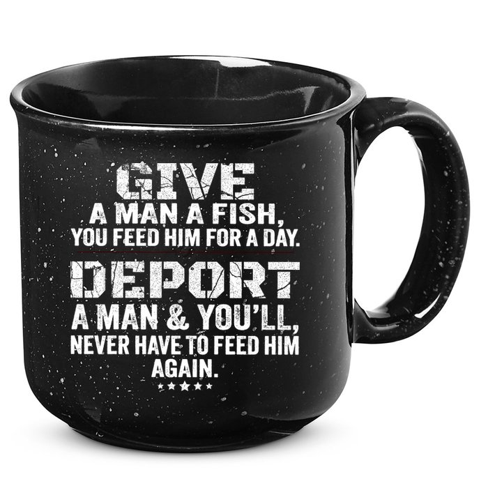 Give A Man A Fish You Feed Him For A Day Deport A Man & YouLl Never Have To Fee 15oz Campfire Ceramic Mug