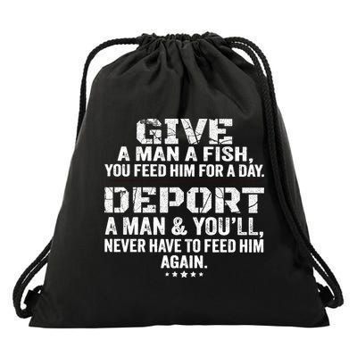 Give A Man A Fish You Feed Him For A Day Deport A Man & YouLl Never Have To Fee Drawstring Bag