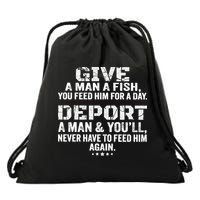 Give A Man A Fish You Feed Him For A Day Deport A Man & YouLl Never Have To Fee Drawstring Bag