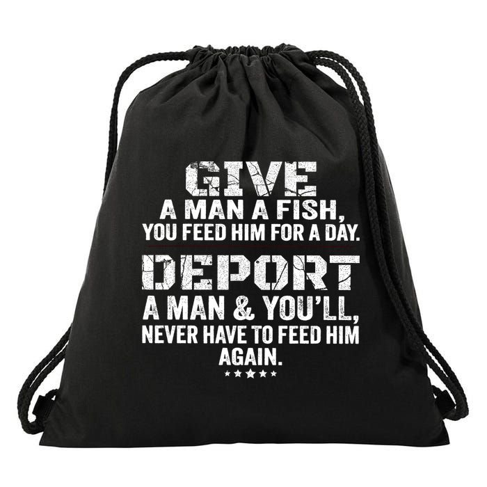 Give A Man A Fish You Feed Him For A Day Deport A Man & YouLl Never Have To Fee Drawstring Bag