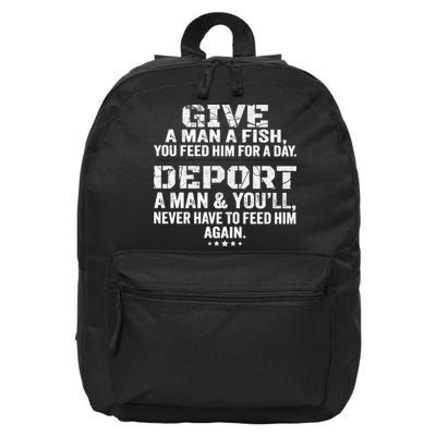 Give A Man A Fish You Feed Him For A Day Deport A Man & YouLl Never Have To Fee 16 in Basic Backpack