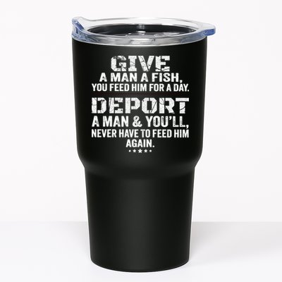Give A Man A Fish You Feed Him For A Day Deport A Man & YouLl Never Have To Fee Tumbler