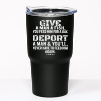 Give A Man A Fish You Feed Him For A Day Deport A Man & YouLl Never Have To Fee Tumbler