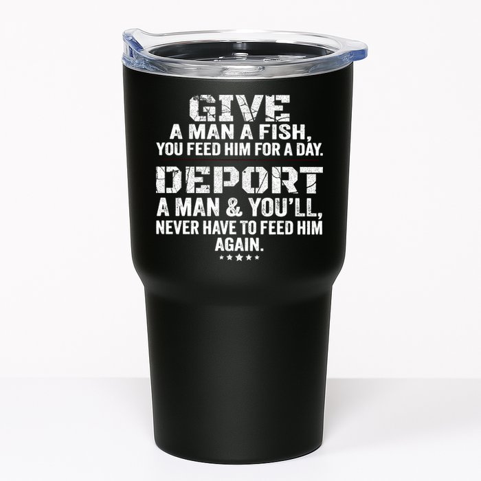 Give A Man A Fish You Feed Him For A Day Deport A Man & YouLl Never Have To Fee Tumbler