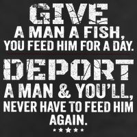 Give A Man A Fish You Feed Him For A Day Deport A Man & YouLl Never Have To Fee Tumbler
