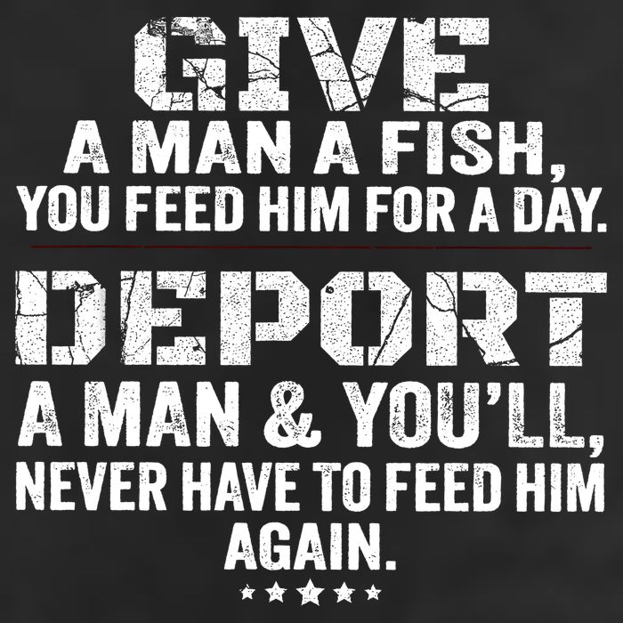 Give A Man A Fish You Feed Him For A Day Deport A Man & YouLl Never Have To Fee Tumbler
