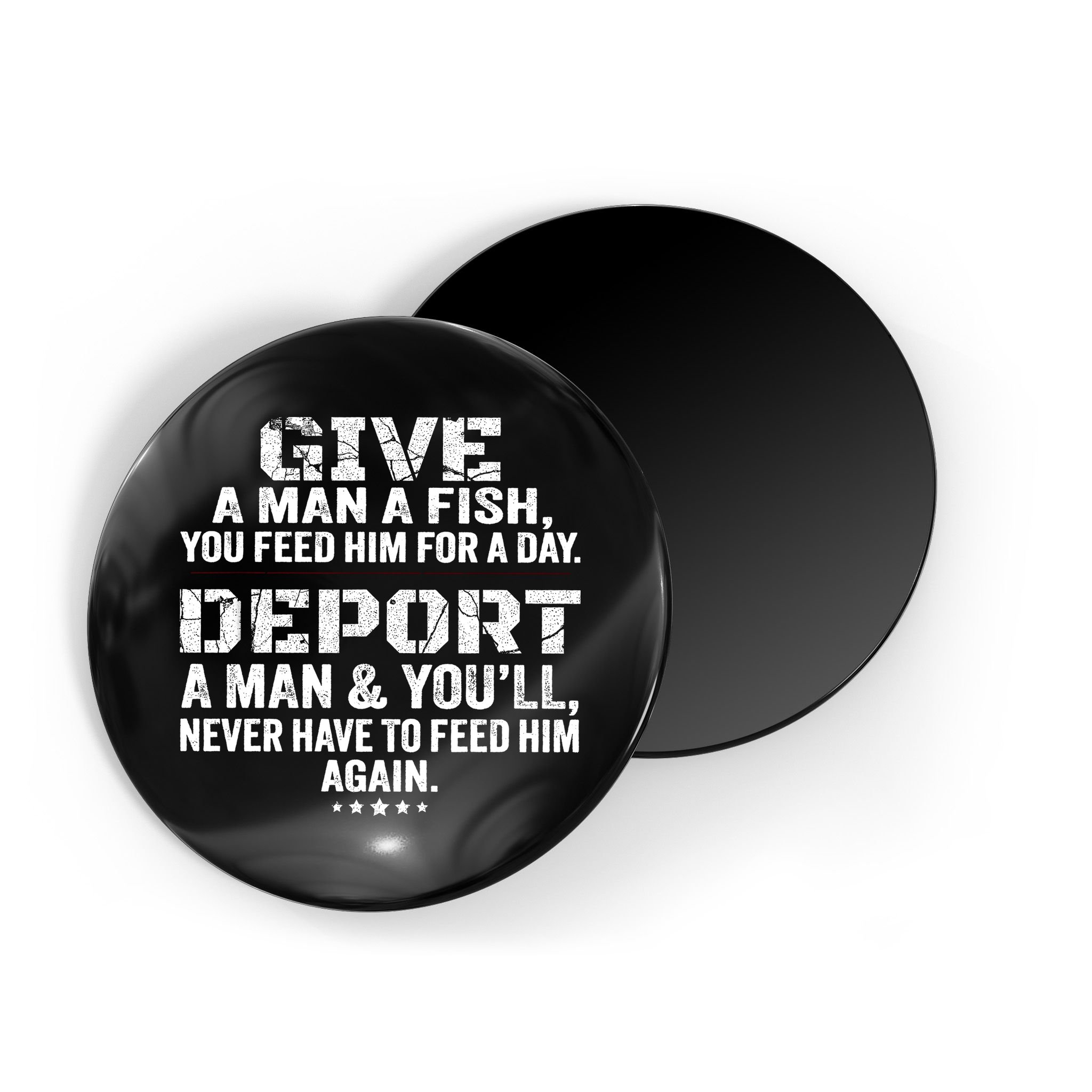 Give A Man A Fish You Feed Him For A Day Deport A Man & YouLl Never Have To Fee Magnet
