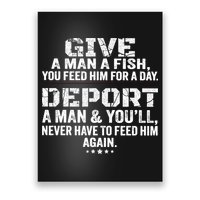 Give A Man A Fish You Feed Him For A Day Deport A Man & YouLl Never Have To Fee Poster