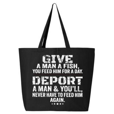 Give A Man A Fish You Feed Him For A Day Deport A Man & YouLl Never Have To Fee 25L Jumbo Tote