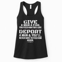 Give A Man A Fish You Feed Him For A Day Deport A Man & YouLl Never Have To Fee Womens Tank Top