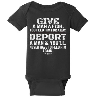 Give A Man A Fish You Feed Him For A Day Deport A Man & YouLl Never Have To Fee Baby Bodysuit